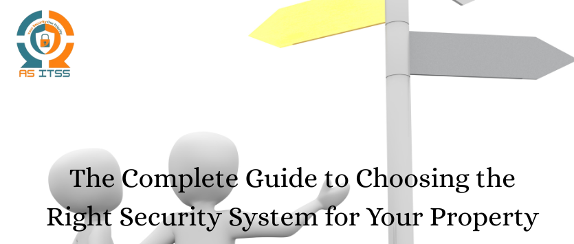 The Complete Guide to Choosing the Right Security System for Your Property